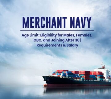 Merchant Navy Age Limit: Eligibility for Males, Females, and OBC Beyond 30