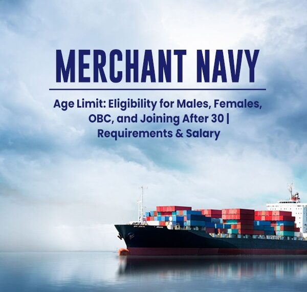 Merchant Navy Age Limit: Eligibility for Males, Females, and OBC Beyond 30