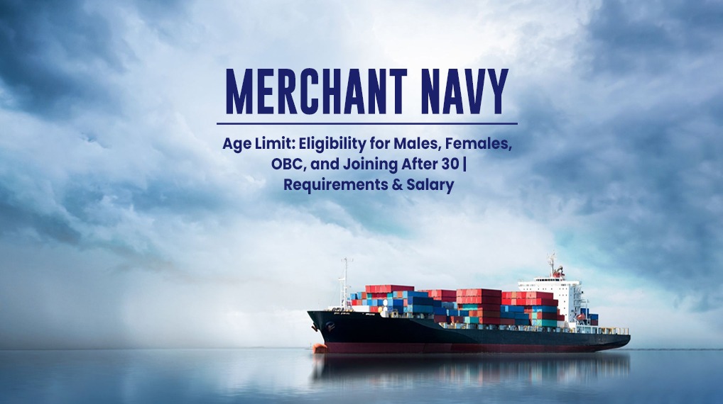 Merchant Navy Age Limit: Eligibility for Males, Females, and OBC Beyond 30