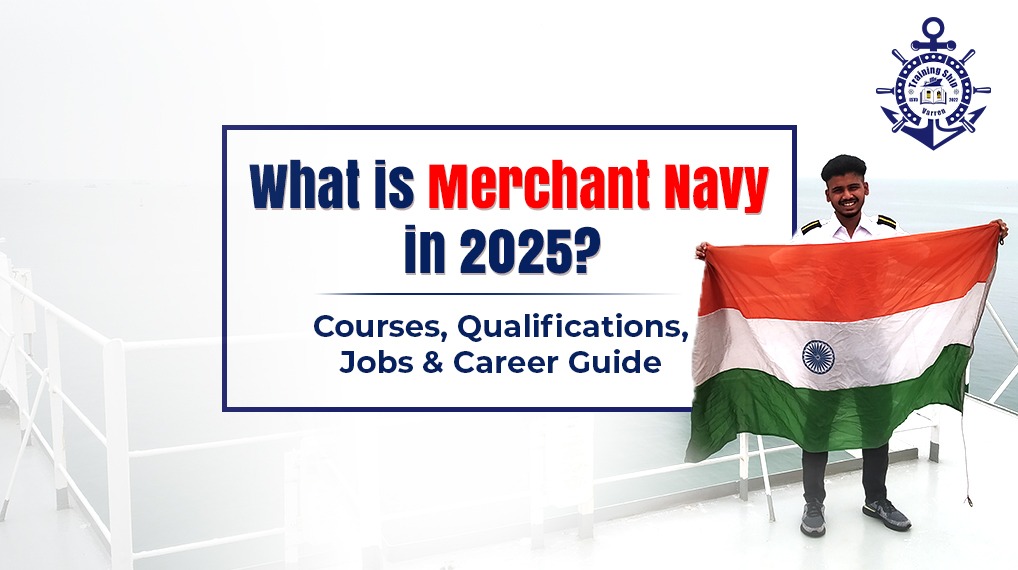 What is Merchant Navy in 2025: A Complete Guide for 10th, 12th & Graduates